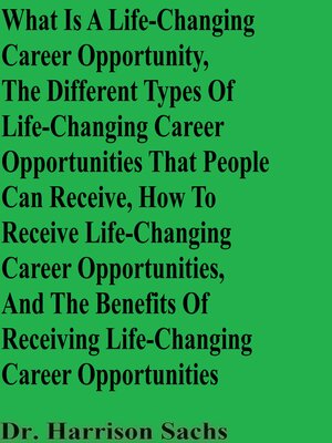 cover image of What Is a Life-Changing Career Opportunity, the Different Types of Life-Changing Career Opportunities That People Can Receive, How to Receive Life-Changing Career Opportunities, and the Benefits of Receiving Life-Changing Career Opportunities